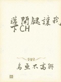 迈开腿让我尝一下CH