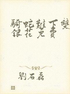 骑蛇难下双+金银花免费