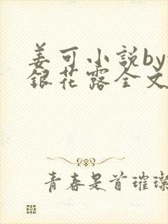 姜可小说by金银花露全文免费阅读无弹窗笔趣