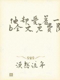 他却爱着一个sb全文免费阅读