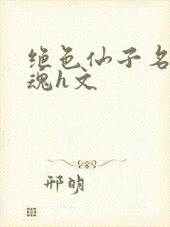 绝色仙子名器销魂h文