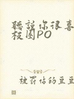 听说你很喜欢我校园PO