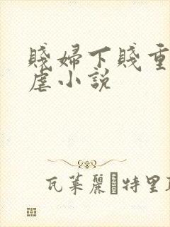 贱妇下贱重口玩虐小说