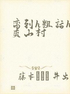 脔到h粗话h好爽山村封面