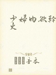 少妇肉欲干柴烈火封面