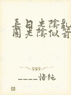 长日光阴乱作一团光阴似箭无弹窗