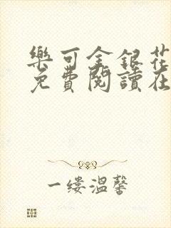 乐可金银花全文免费阅读在线笔趣阁软件无广