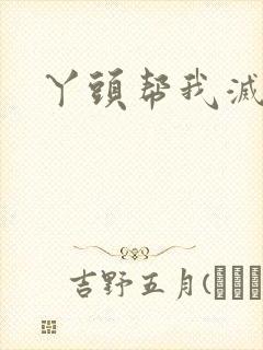 丫头帮我灭灭火