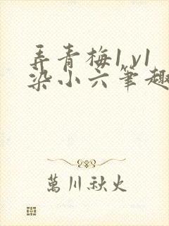 弄青梅1 v1染小六笔趣阁封面