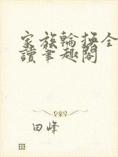 家族轮换全文阅读笔趣阁