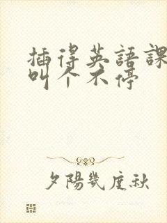 插得英语课代表叫个不停