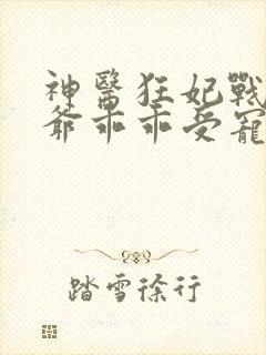 神医狂妃战神王爷乖乖受宠免费阅读
