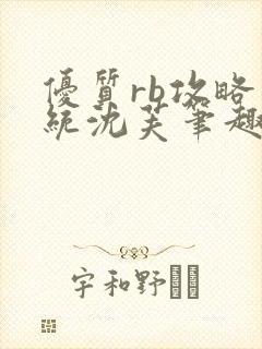 优质rb攻略系统沈芙笔趣阁