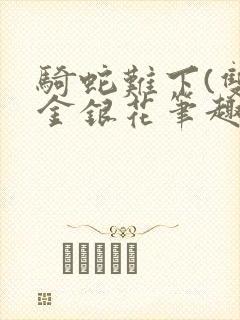 骑蛇难下(双)金银花笔趣阁