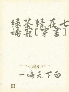 绿茶精在七零被娇宠[穿书]