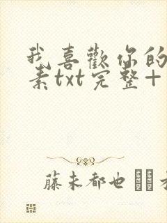 我喜欢你的信息素txt完整+番外 txt