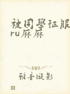 被同学征服的巨ru麻麻