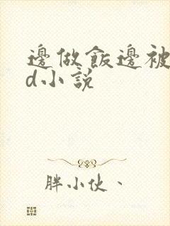边做饭边被躁bd小说