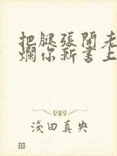 把腿张开老子臊烂你新书上架感言