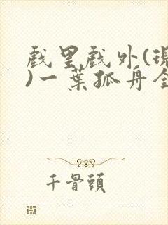戏里戏外(现场)一叶孤舟全文免费阅读