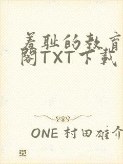 羞耻的教育笔趣阁TXT下载