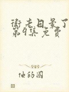 卫老日晕了淑蓉第9集免费
