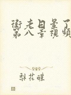 卫老日晕了淑蓉第八章视频