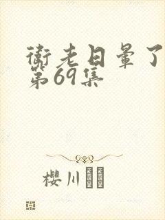 卫老日晕了淑蓉第69集