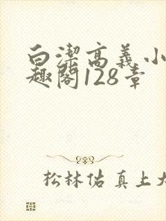 白洁高义小说笔趣阁128章