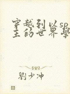 穿越到以sp为主的世界学校