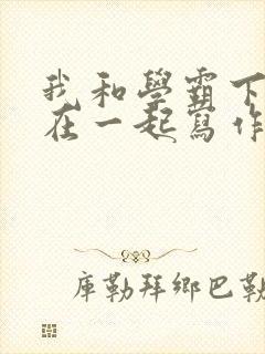 我和学霸下面连在一起写作业