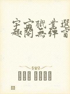 宇宙职业选手笔趣阁无弹窗无删减
