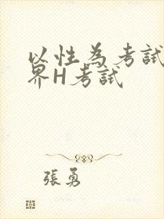 以性为考试的世界H考试