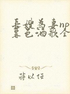 长嫂为妻npn暮色酒歌全文