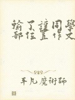 输了让同学玩全部位置作文