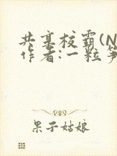 共享校霸(N)作者:一粒笋免费阅读封面