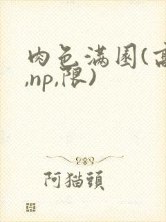 肉色满园(高h,np,限)