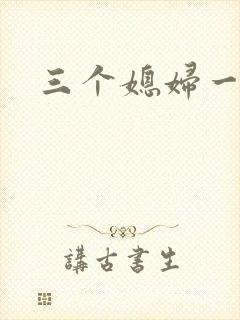三个媳妇一锅烩