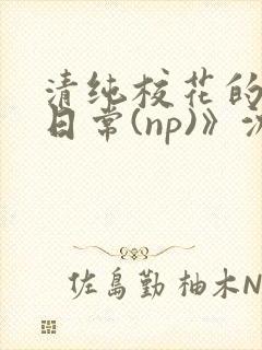 清纯校花的被肉日常(np)》沈柔封面