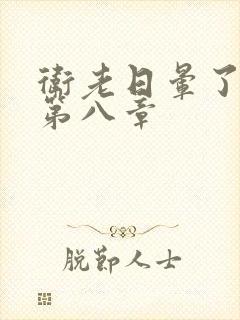 卫老日晕了淑蓉第八章