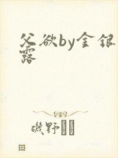 父欲by金银花露