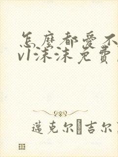 怎么都爱不够1v1沫沫免费阅读