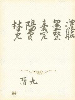 林阳秦墨浓小说免费完整版简介