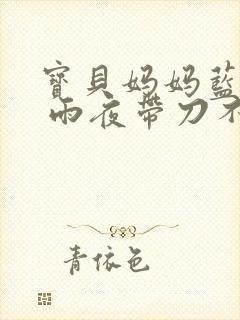 宝贝妈妈蓝菲菲 雨夜带刀不带伞