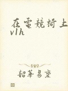 在电竞椅上做1v1h