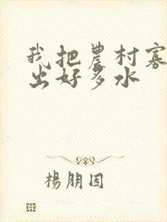 我把农村寡妇日出好多水