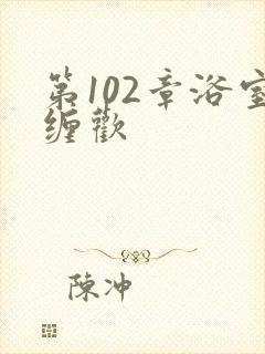 第102章浴室缠欢