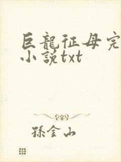 巨龙征母完结版小说txt