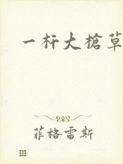 一杆大枪草全家