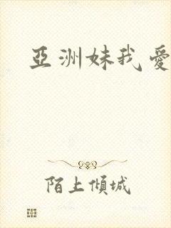 亚洲妹我爱你
